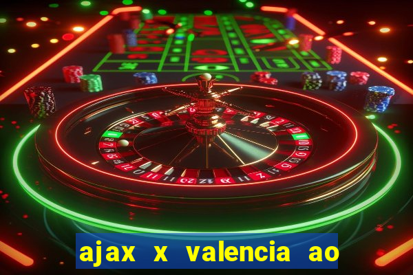 ajax x valencia ao vivo futemax